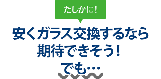 たしかに！ 安くガラス交換するならフェイマスオートさんは期待できそう！でも…